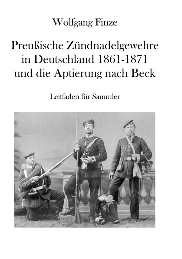 Preußische Zündnadelgewehre in Deutschland 1861 - 1871 und die Aptierung nach Beck